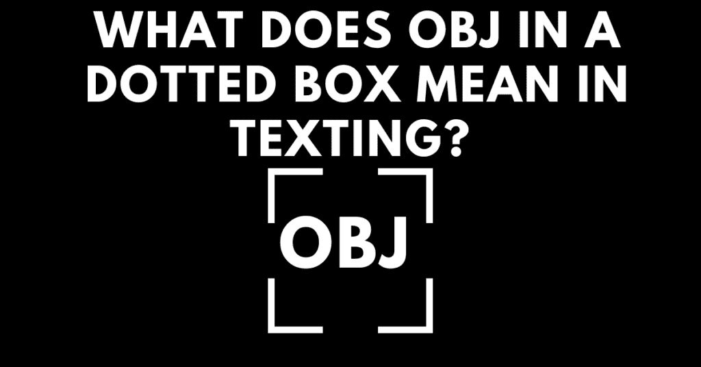 What Does OBJ In A Dotted Box Mean In Texting 