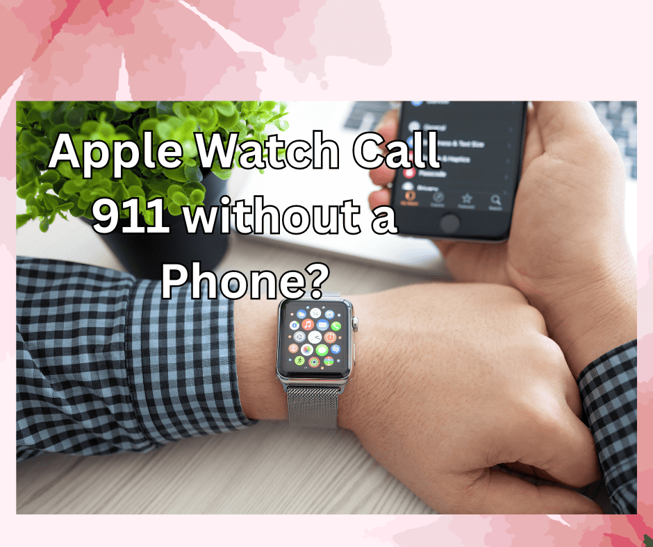 can-the-apple-watch-call-911-without-phones-in-2024-revealed